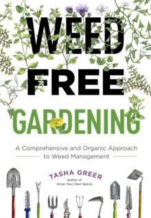 Weed-Free Gardening : A Comprehensive and Organic Approach to Weed Management