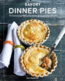 Savory Dinner Pies : More than 80 Delicious Recipes from Around the World