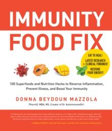 Immunity Food Fix : 100 Superfoods and Nutrition Hacks to Reverse Inflammation, Prevent Illness, and Boost Your Immunity