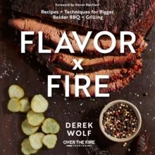 Flavor by Fire : Recipes and Techniques for Bigger, Bolder BBQ and Grilling