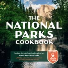 The National Parks Cookbook : The Best Recipes from (and Inspired by) Americas National Parks