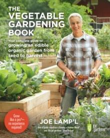 The Vegetable Gardening Book : Your complete guide to growing an edible organic garden from seed to harvest