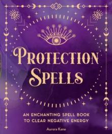 Protection Spells : An Enchanting Spell Book to Clear Negative Energy