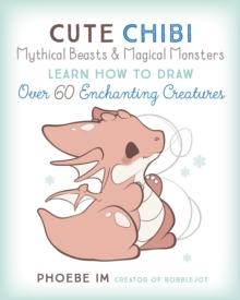 Cute Chibi Mythical Beasts & Magical Monsters : Learn How to Draw Over 60 Enchanting Creatures