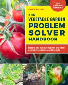 The Vegetable Garden Problem Solver Handbook : Identify and manage diseases and other common problems on edible plants