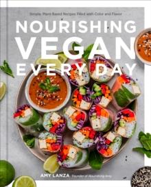 Nourishing Vegan Every Day : Simple, Plant-Based Recipes Filled with Color and Flavor