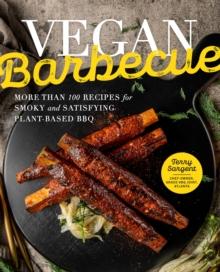 Vegan Barbecue : More Than 100 Recipes for Smoky and Satisfying Plant-Based BBQ