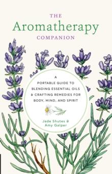 Aromatherapy Companion : A Portable Guide to Blending Essential Oils and Crafting Remedies for Body, Mind, and Spirit