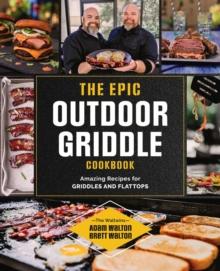 The Epic Outdoor Griddle Cookbook : Amazing Recipes for Griddles and Flattops