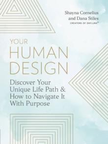 Your Human Design : Use Your Unique Energy Type to Manifest the Life You Were Born For