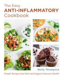 The Easy Anti-Inflammatory Cookbook : Simple Recipes that Heal and Support Immune Health