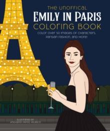 The Unofficial Emily in Paris Coloring Book : Color over 50 Images of Characters, Parisian Fashion, and More!