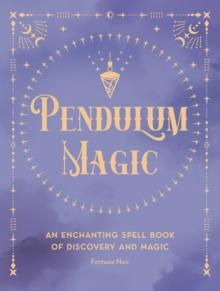 Pendulum Magic : An Enchanting Spell Book of Discovery and Magic