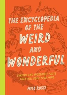 The Encyclopedia of the Weird and Wonderful : Curious and Incredible Facts that Will Blow Your Mind