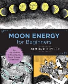 Moon Energy for Beginners : An Introduction to Moon Spells, Lunar Phases, and Rituals