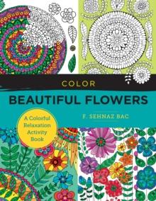 Color Beautiful Flowers : A Colorful Relaxation Activity Book