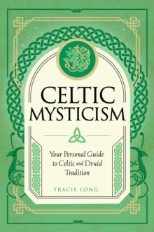 Celtic Mysticism : Your Personal Guide to Celtic and Druid Tradition