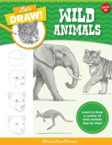 Let's Draw Wild Animals : Learn to draw a variety of wild animals step by step!