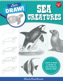 Let's Draw Sea Creatures : Learn to draw a variety of sea creatures step by step!