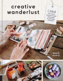 Creative Wanderlust : Unlock Your Artistic Potential Through Mixed-Media Art Journaling Techniques - With 8 sheets of printed papers for journaling and collage