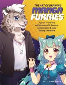 The Art of Drawing Manga Furries : A guide to drawing anthropomorphic kemono, kemonomimi & scaly fantasy characters