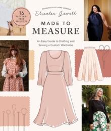 Made to Measure : An Easy Guide to Drafting and Sewing a Custom Wardrobe - 16 Pattern-Free Projects