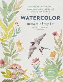 Watercolor Made Simple : Techniques, Projects, and Encouragement to Get Started Painting and Creating  with traceable designs and QR codes to online tutorials