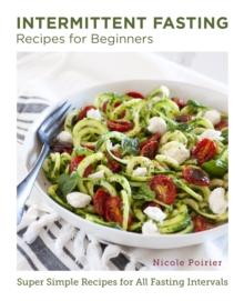 Intermittent Fasting Recipes for Beginners : Super Simple Recipes for All Fasting Intervals