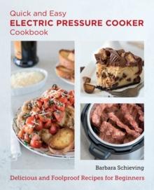 Quick and Easy Electric Pressure Cooker Cookbook : Delicious and Foolproof Recipes for Beginners