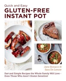 Quick and Easy Gluten Free Instant Pot Cookbook : Fast and Simple Recipes the Whole Family Will Love - Even Those Who Aren't Gluten Sensitive!