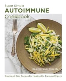 Super Simple Autoimmune Cookbook : Quick and Easy Recipes for Healing the Immune System