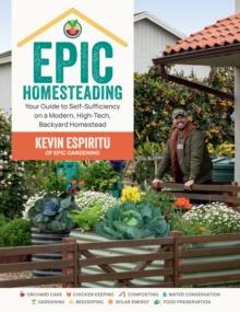 Epic Homesteading : Your Guide to Self-Sufficiency on a Modern, High-Tech, Backyard Homestead