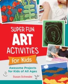 Super Fun Art Activities for Kids : Awesome Projects for Kids of All Ages