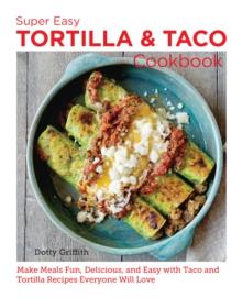 Super Easy Tortilla and Taco Cookbook : Make Meals Fun, Delicious, and Easy with Taco and Tortilla Recipes Everyone Will Love