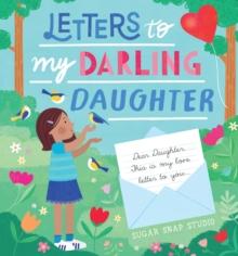 Letters to My Darling Daughter : Dear daughter, this is my love letter to you...