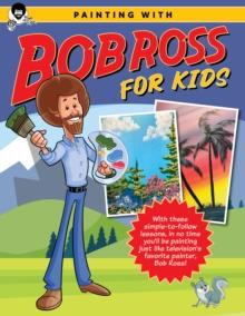 Painting with Bob Ross for Kids : With these simple-to-follow lessons, in no time you'll be painting just like television's favorite painter, Bob Ross!