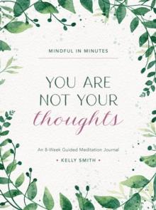 Mindful in Minutes: You Are Not Your Thoughts : An 8-Week Guided Meditation Journal