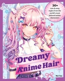 Dreamy Anime Hair : 30+ Cute & Easy Styles from the World's Most Beloved Anime Characters