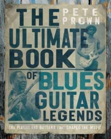 The Ultimate Book of Blues Guitar Legends : The Players and Guitars That Shaped the Music