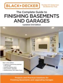 Black and Decker The Complete Guide to Finishing Basements and Garages Updated 3rd Edition : Projects and Practical Solutions for Finishing Basements and Upgrading Garages