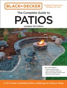 Black and Decker Complete Guide to Patios Updated 4th Edition : A DIY Guide to Building Patios, Walkways, and Outdoor Steps