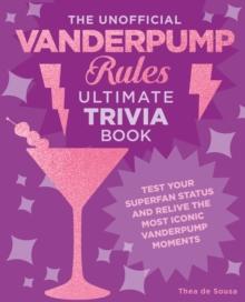 The Unofficial Vanderpump Rules Ultimate Trivia Book : Test Your Superfan Status and Relive the Most Iconic Vanderpump Moments