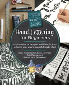 Hand Lettering for Beginners : Inspiring tips, techniques, and ideas for hand lettering your way to beautiful works of art