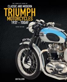 The Complete Book of Classic and Modern Triumph Motorcycles 3rd Edition : 1937 to Today