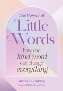 The Power of Little Words : How One Kind Word Can Change Everything