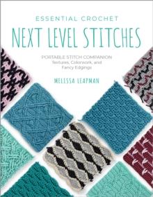 Essential Crochet Next-Level Stitches : Portable Stitch Companion: Textures, Colorwork, and Fancy Edgings Volume 2