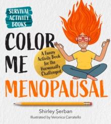 Color Me Menopausal : A Funny Activity Book for the Hormonally Challenged