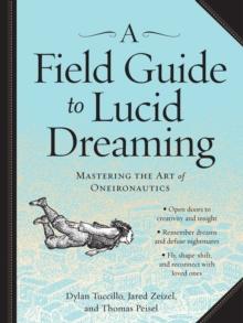 A Field Guide to Lucid Dreaming : Mastering the Art of Oneironautics