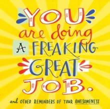 You Are Doing a Freaking Great Job. : And Other Reminders of Your Awesomeness