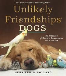 Unlikely Friendships: Dogs : 37 Stories of Canine Compassion and Courage